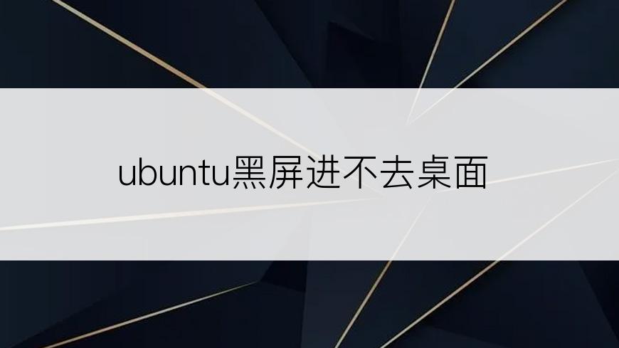 ubuntu黑屏进不去桌面