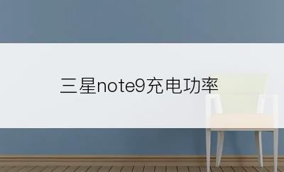 三星note9充电功率