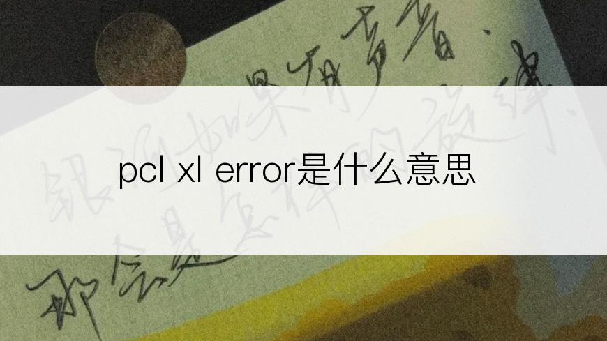 pcl xl error是什么意思