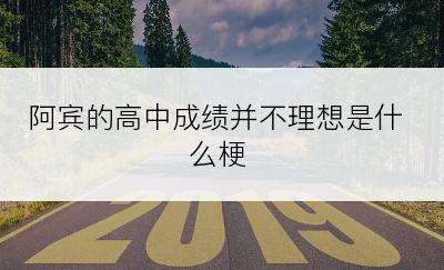 阿宾的高中成绩并不理想是什么梗