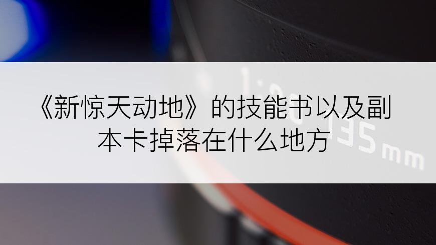 《新惊天动地》的技能书以及副本卡掉落在什么地方