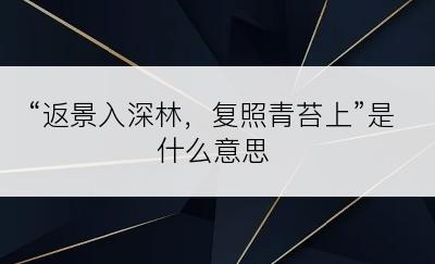 “返景入深林，复照青苔上”是什么意思