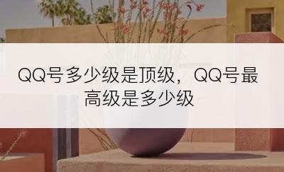 QQ号多少级是顶级，QQ号最高级是多少级