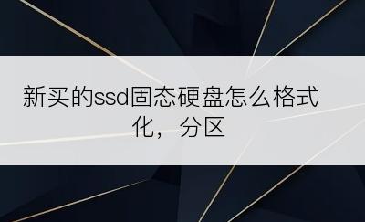 新买的ssd固态硬盘怎么格式化，分区