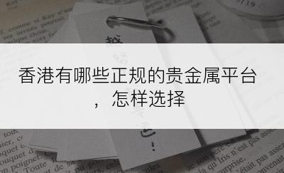 香港有哪些正规的贵金属平台，怎样选择