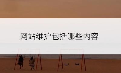 网站维护包括哪些内容