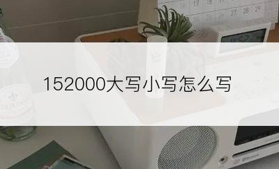 152000大写小写怎么写