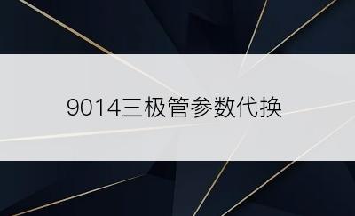 9014三极管参数代换