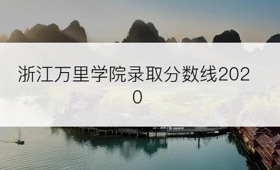 浙江万里学院录取分数线2020