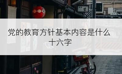 党的教育方针基本内容是什么十六字