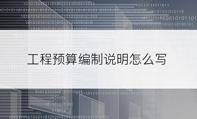 工程预算编制说明怎么写