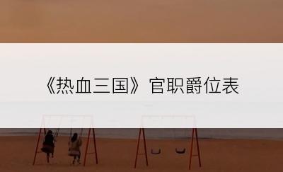 《热血三国》官职爵位表