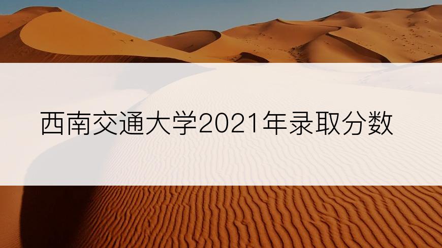 西南交通大学2021年录取分数