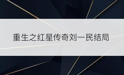 重生之红星传奇刘一民结局