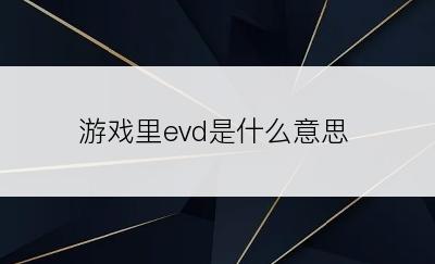 游戏里evd是什么意思