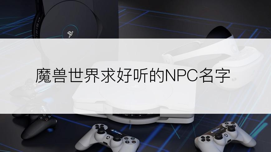 魔兽世界求好听的NPC名字