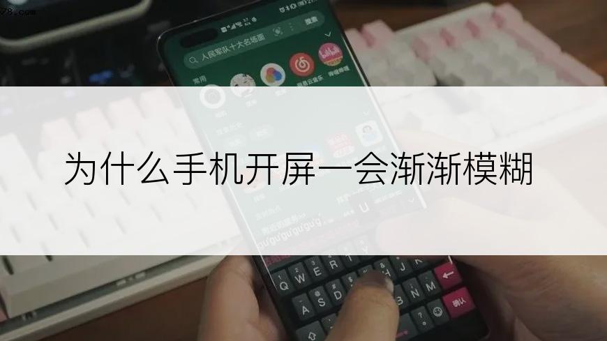 为什么手机开屏一会渐渐模糊