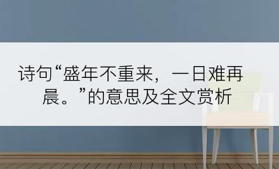 诗句“盛年不重来，一日难再晨。”的意思及全文赏析