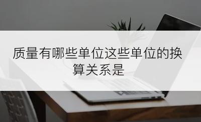 质量有哪些单位这些单位的换算关系是