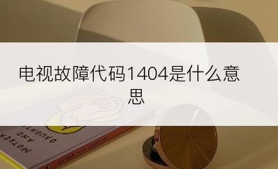 电视故障代码1404是什么意思