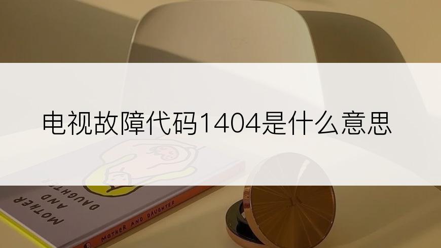 电视故障代码1404是什么意思