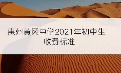 惠州黄冈中学2021年初中生收费标准