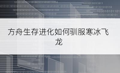 方舟生存进化如何驯服寒冰飞龙