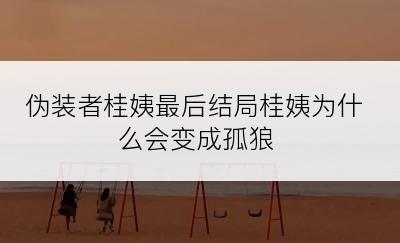 伪装者桂姨最后结局桂姨为什么会变成孤狼