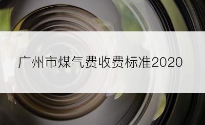 广州市煤气费收费标准2020