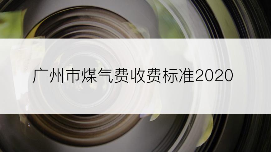 广州市煤气费收费标准2020