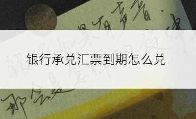 银行承兑汇票到期怎么兑