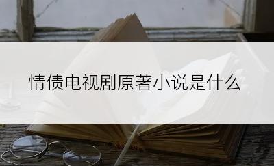 情债电视剧原著小说是什么