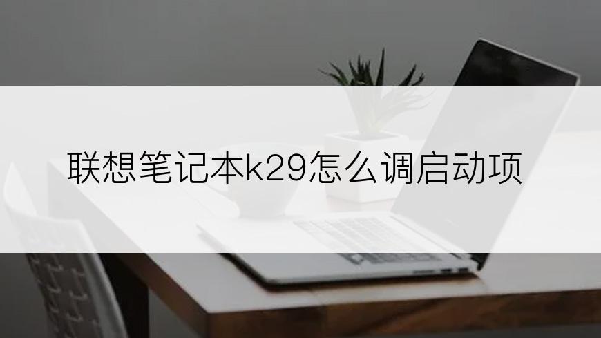 联想笔记本k29怎么调启动项