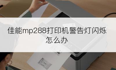 佳能mp288打印机警告灯闪烁怎么办