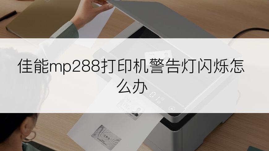 佳能mp288打印机警告灯闪烁怎么办