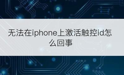 无法在iphone上激活触控id怎么回事