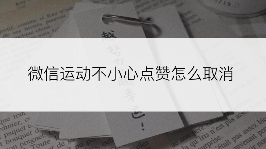 微信运动不小心点赞怎么取消