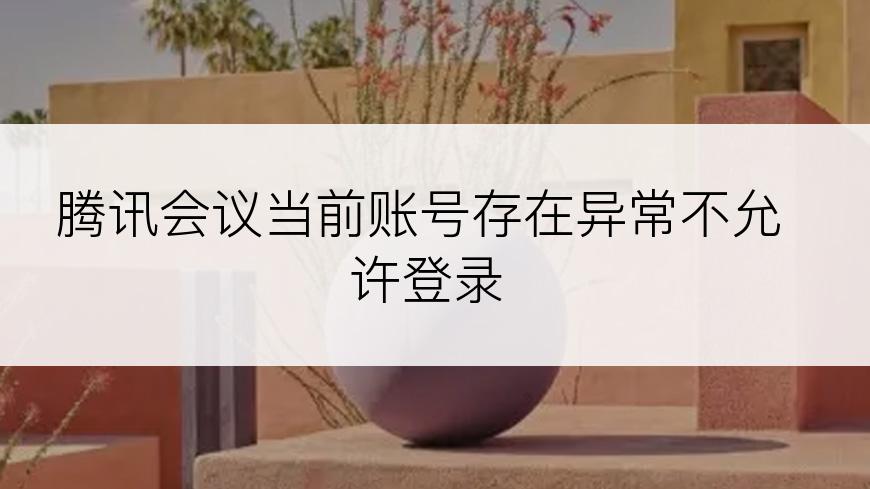 腾讯会议当前账号存在异常不允许登录