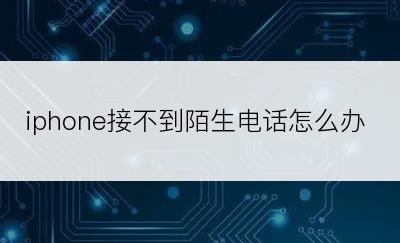 iphone接不到陌生电话怎么办