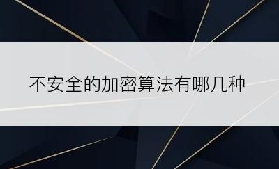 不安全的加密算法有哪几种