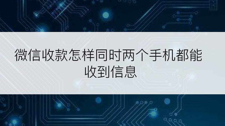 微信收款怎样同时两个手机都能收到信息