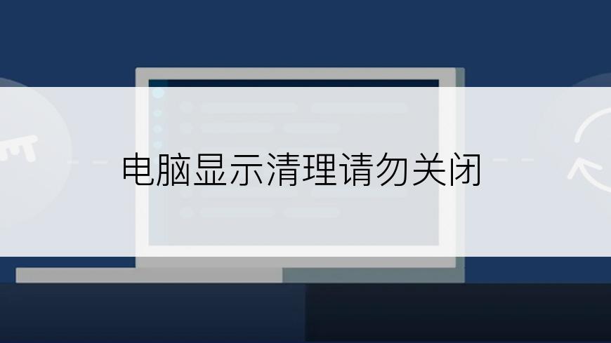 电脑显示清理请勿关闭