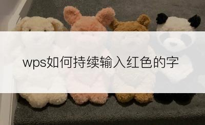 wps如何持续输入红色的字