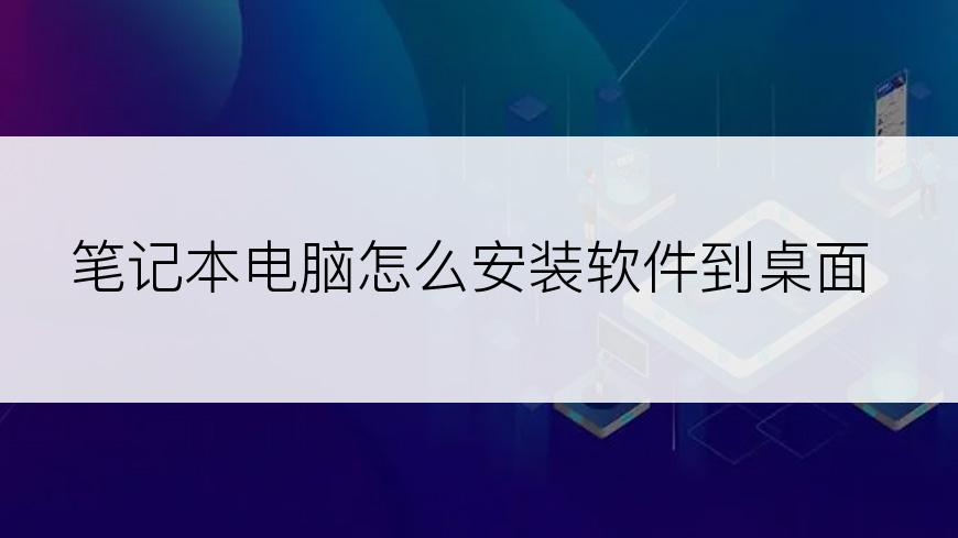 笔记本电脑怎么安装软件到桌面