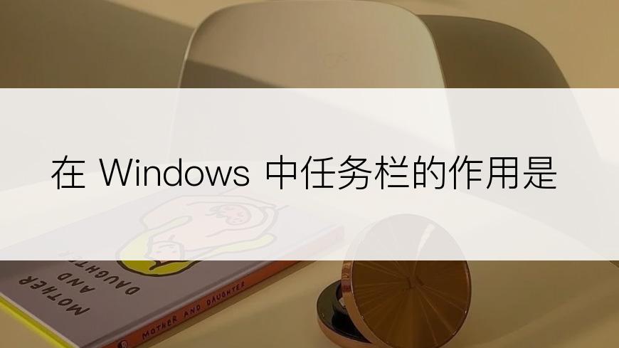 在 Windows 中任务栏的作用是