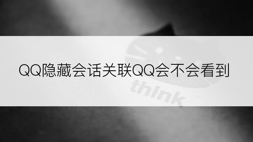 QQ隐藏会话关联QQ会不会看到