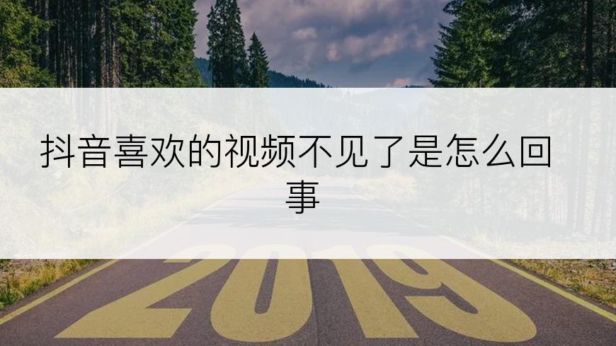 抖音喜欢的视频不见了是怎么回事