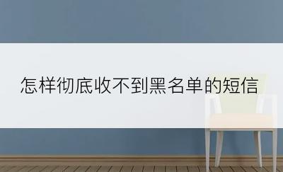 怎样彻底收不到黑名单的短信