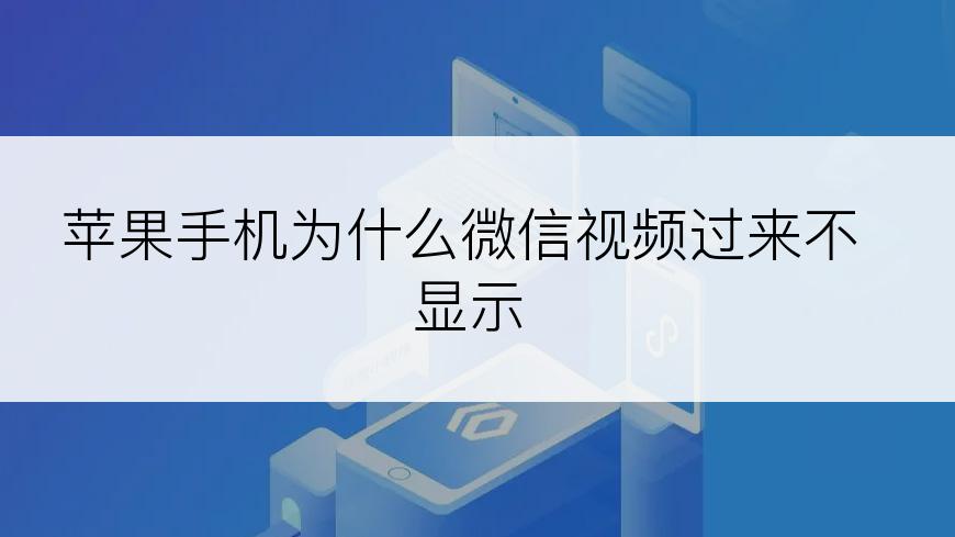 苹果手机为什么微信视频过来不显示