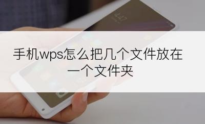 手机wps怎么把几个文件放在一个文件夹